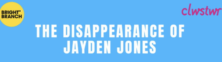 Image reads: The Disappearance of Jayden Jones with Clwstwr and Bright Branch Media logos