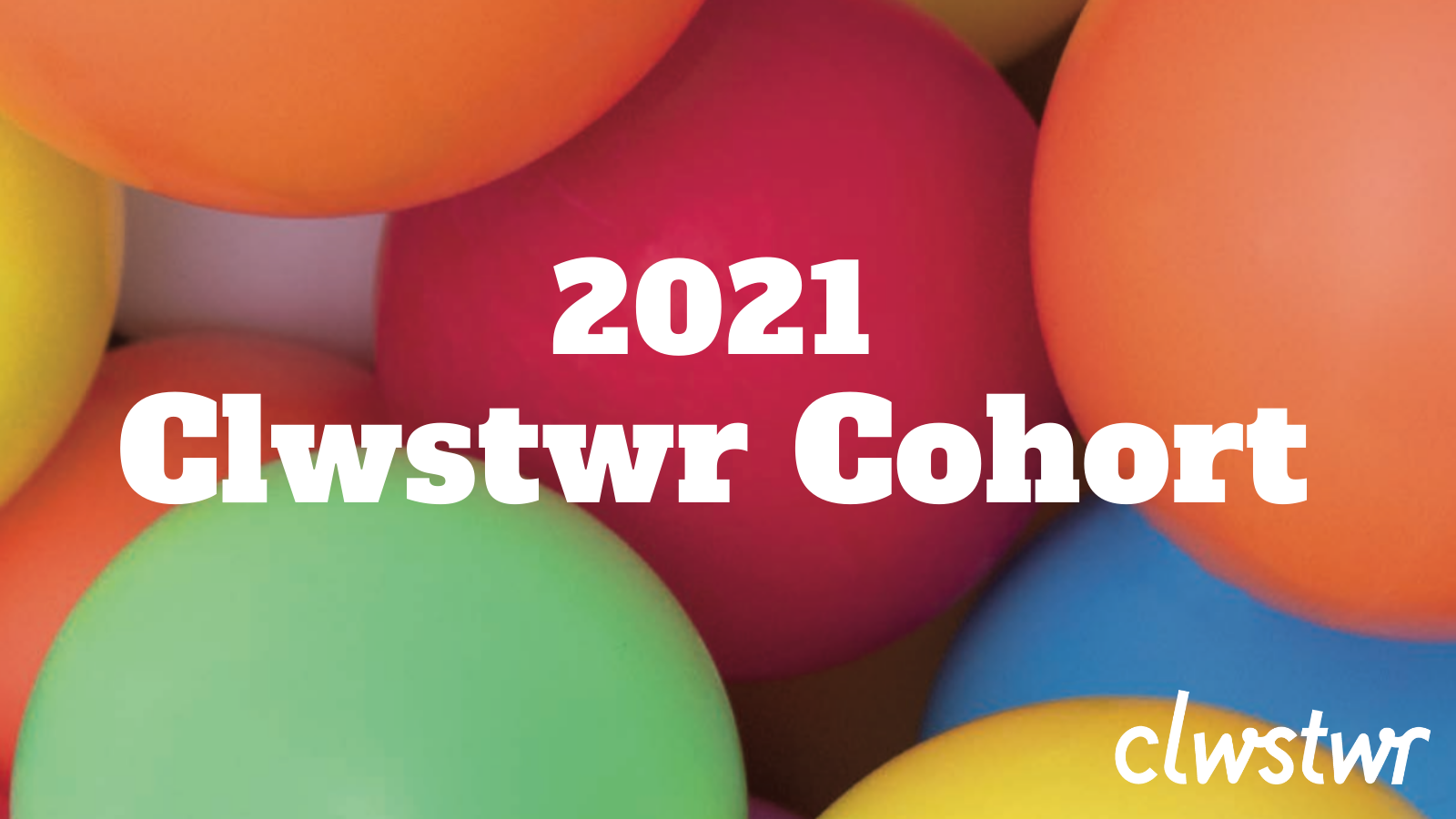 Image reads: 2021 Clwstwr Cohort on a background of balloons